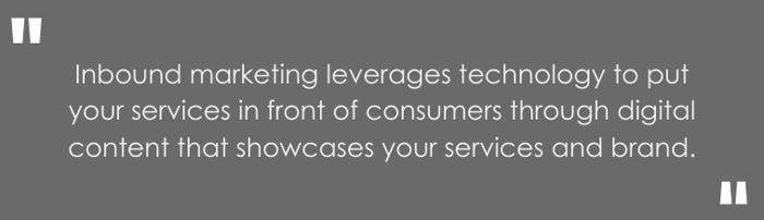 inbound marketing leverages technology to put your services in front of consumers through digital content that showcases your services and brand.